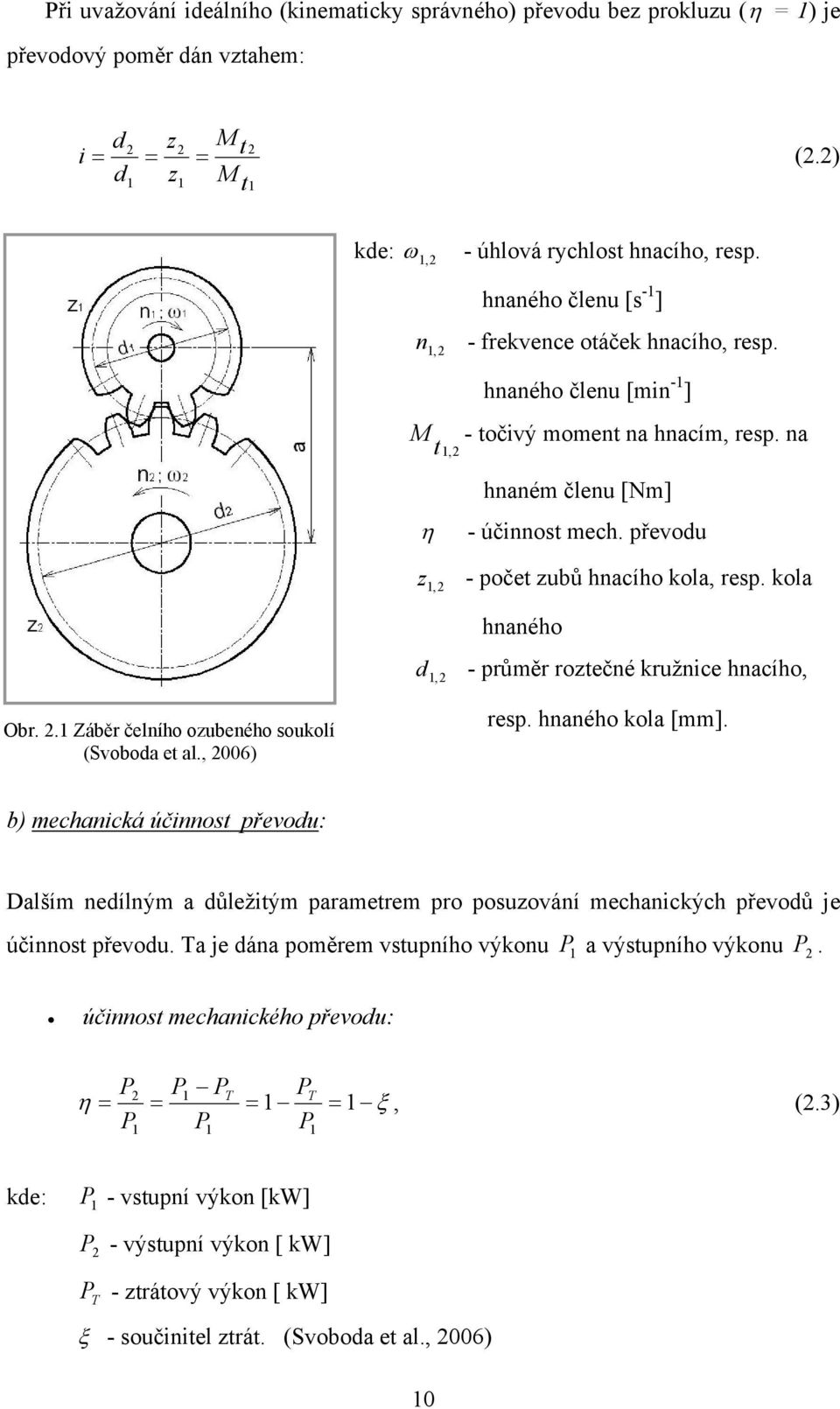 převodu - počet zubů hnacího kola, resp. kola hnaného - průměr roztečné kružnice hnacího, Obr. 2.1 Záběr čelního ozubeného soukolí (Svoboda et al., 2006) resp. hnaného kola [mm].