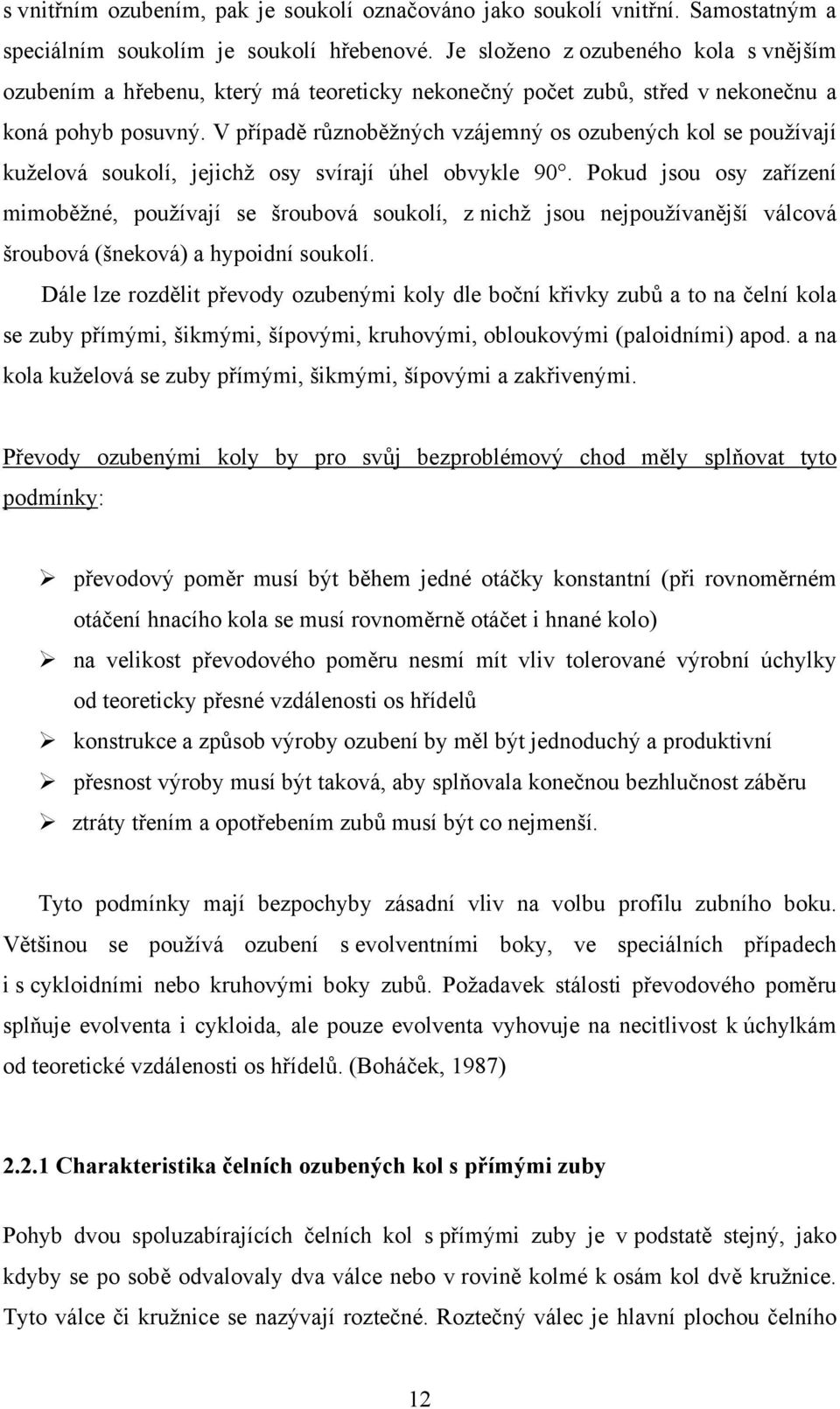 V případě různoběžných vzájemný os ozubených kol se používají kuželová soukolí, jejichž osy svírají úhel obvykle 90.