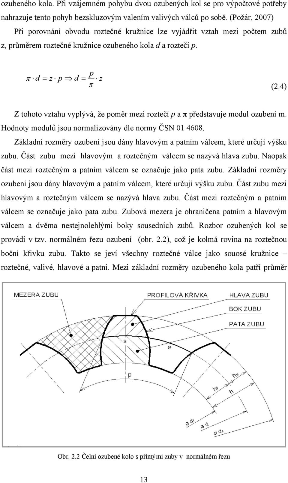 4) Z tohoto vztahu vyplývá, že poměr mezi roztečí p a π představuje modul ozubení m. Hodnoty modulů jsou normalizovány dle normy ČSN 01 4608.