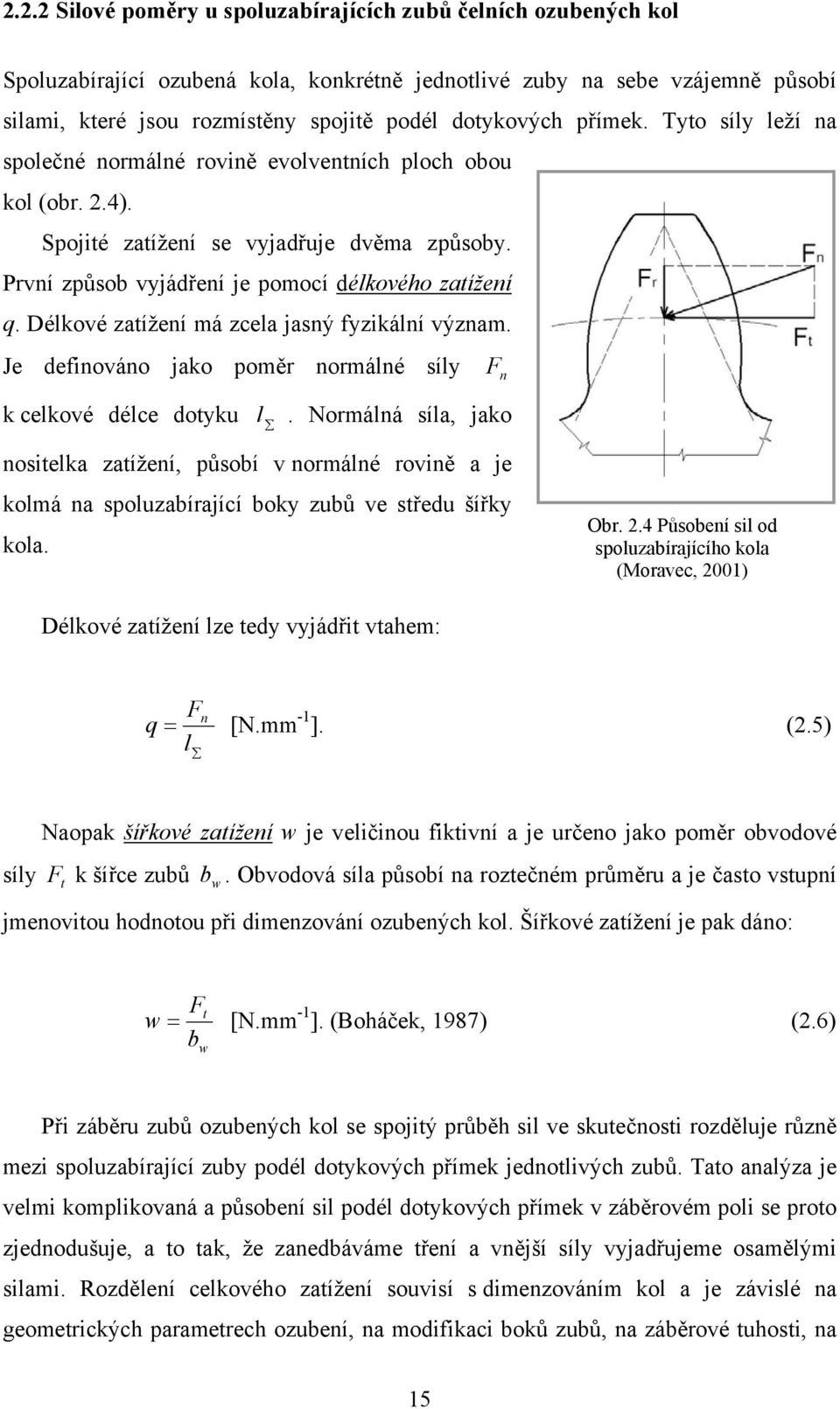 První způsob vyjádření je pomocí délkového zatížení q. Délkové zatížení má zcela jasný fyzikální význam. Je definováno jako poměr normálné síly F n k celkové délce dotyku l.