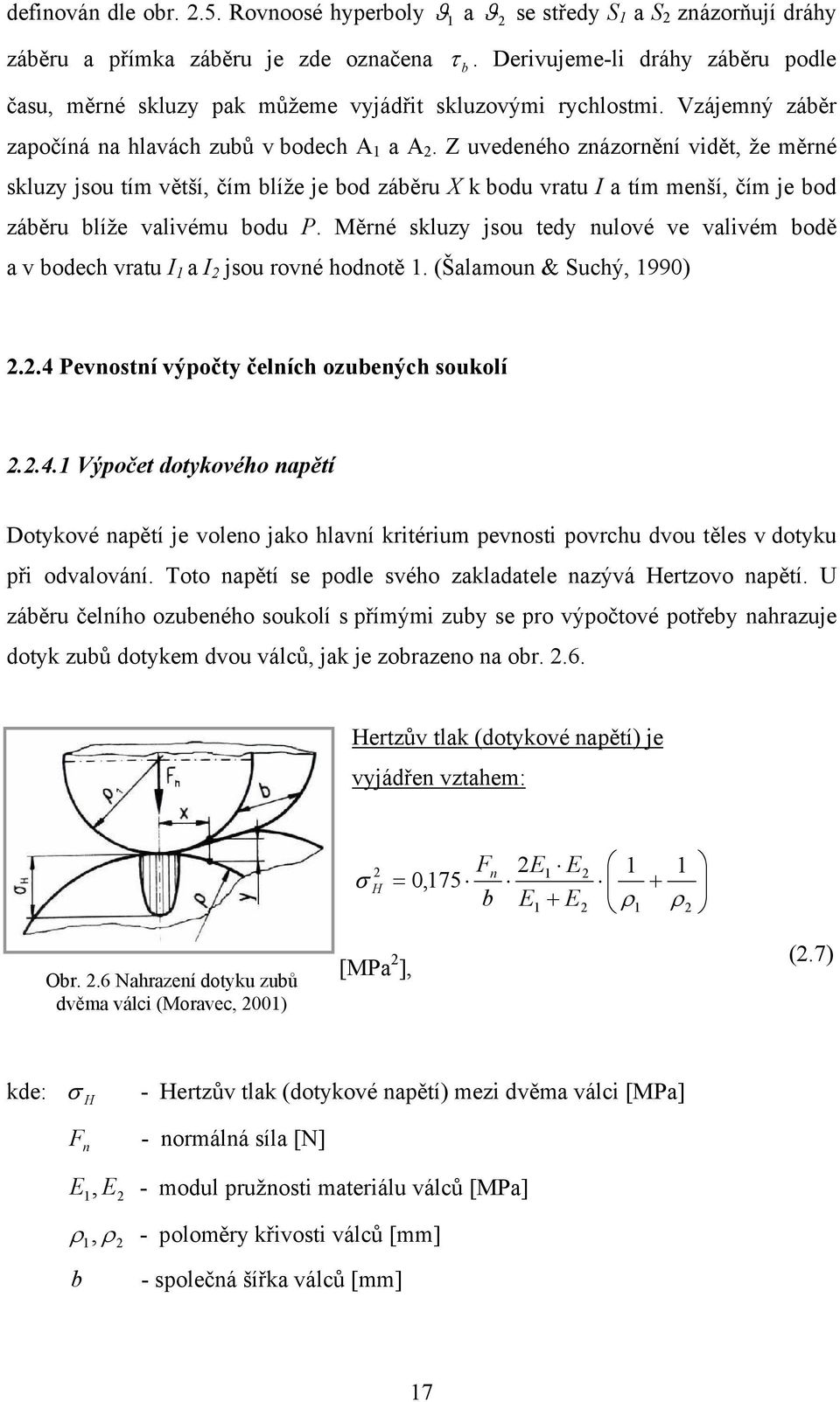 Z uvedeného znázornění vidět, že měrné skluzy jsou tím větší, čím blíže je bod záběru X k bodu vratu I a tím menší, čím je bod záběru blíže valivému bodu P.