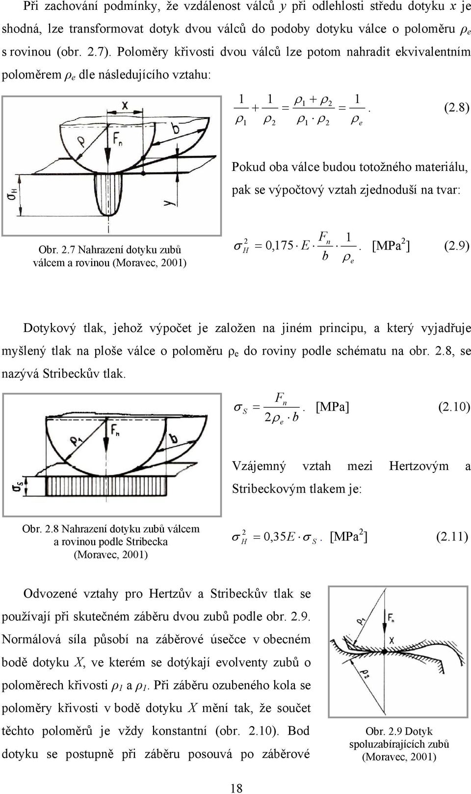 8) ρ ρ ρ ρ 1 2 1 2 ρ e Pokud oba válce budou totožného materiálu, pak se výpočtový vztah zjednoduší na tvar: Obr. 2.7 Nahrazení dotyku zubů válcem a rovinou (Moravec, 2001) σ 2 H F n = 0,175 E.