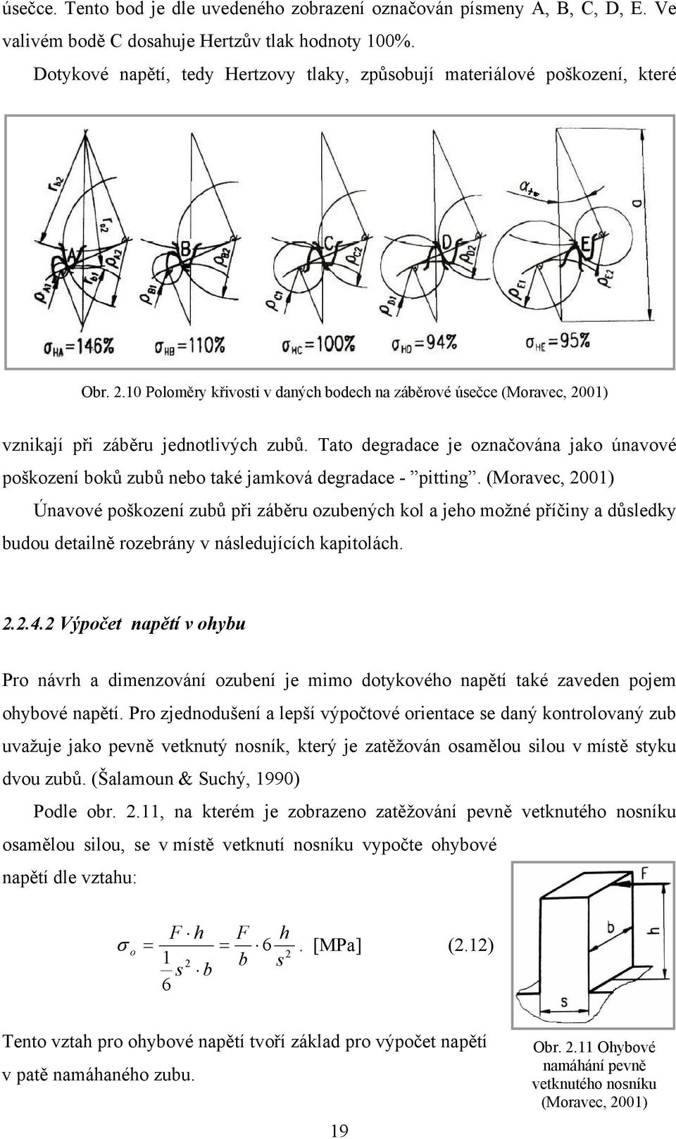 Tato degradace je označována jako únavové poškození boků zubů nebo také jamková degradace - pitting.