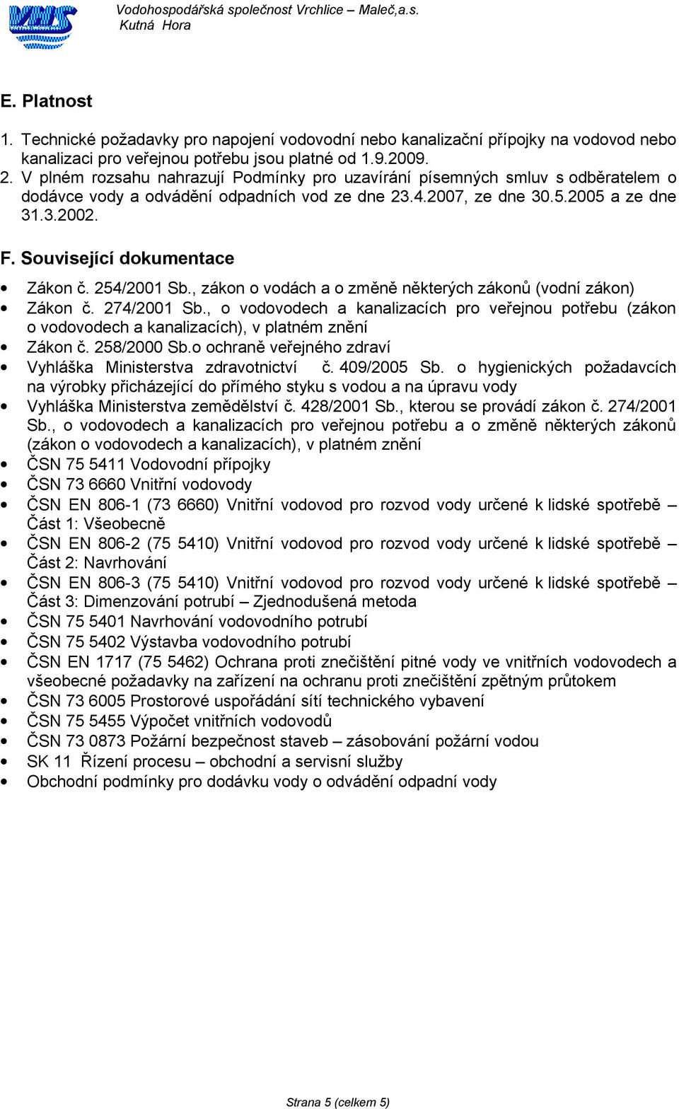 Související dokumentace Zákon č. 254/2001 Sb., zákon o vodách a o změně některých zákonů (vodní zákon) Zákon č. 274/2001 Sb.