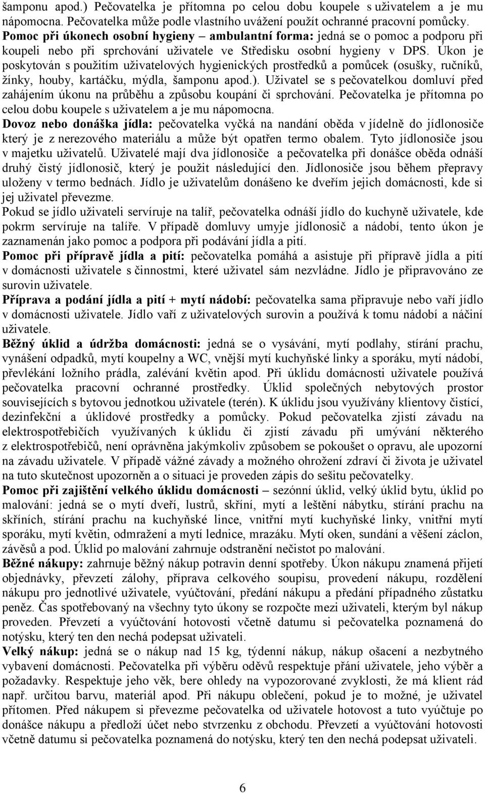 Úkon je poskytován s použitím uživatelových hygienických prostředků a pomůcek (osušky, ručníků, žínky, houby, kartáčku, mýdla, šamponu apod.).