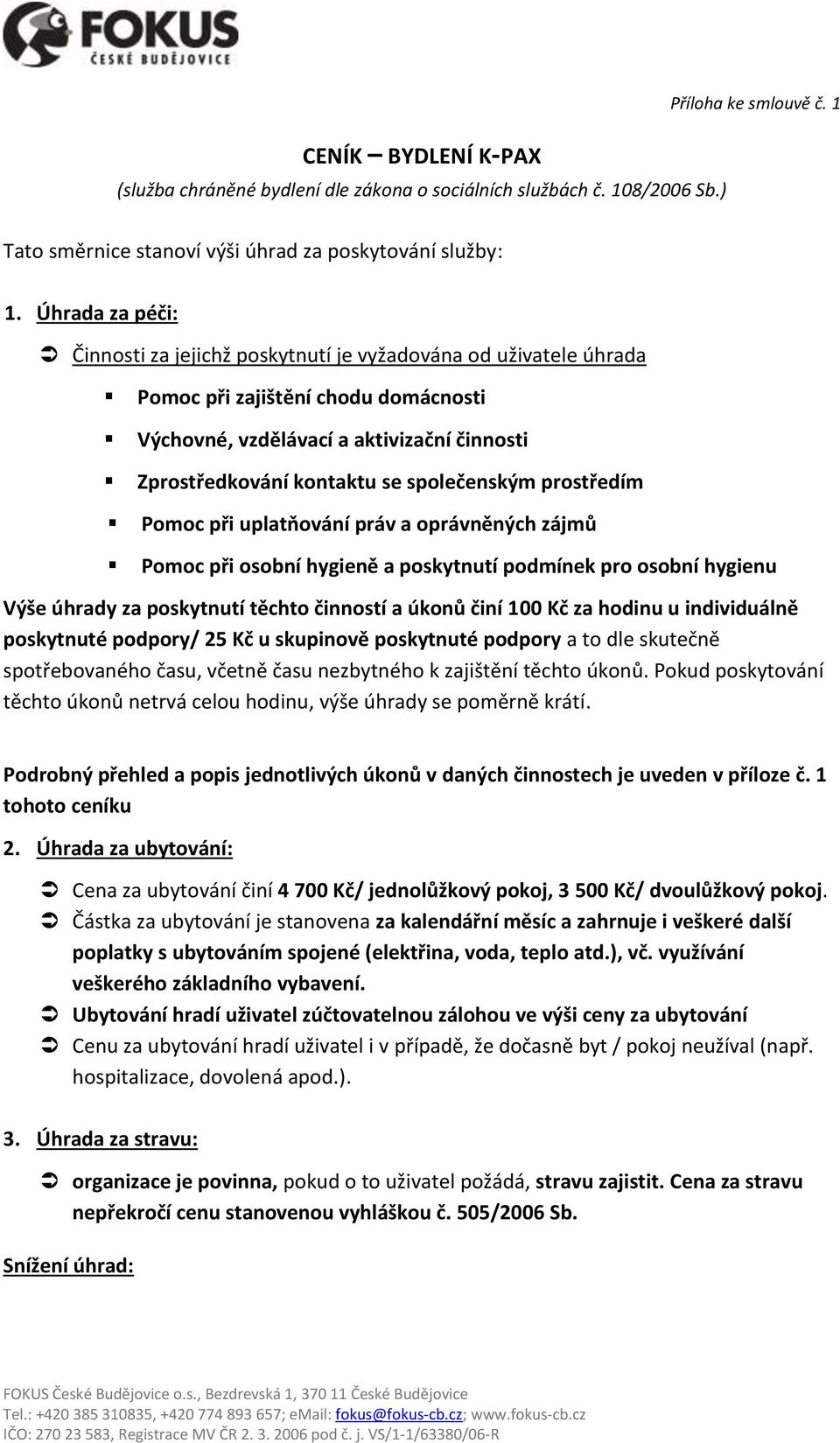 aktivizační činnosti Zprostředkování kontaktu se společenským prostředím Pomoc při uplatňování práv a oprávněných zájmů Pomoc při osobní hygieně a poskytnutí podmínek pro osobní hygienu Výše úhrady