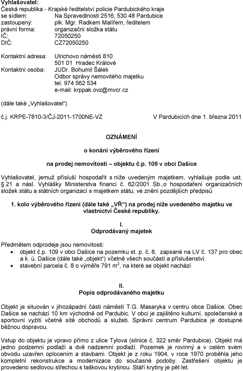 Bohumil Šálek Odbor správy nemovitého majetku tel. 974 562 534 e-mail: krppak.ovz@mvcr.cz (dále také Vyhlašovatel ) č.j. KRPE-7810-3/ČJ-2011-1700NE-VZ V Pardubicích dne 1.