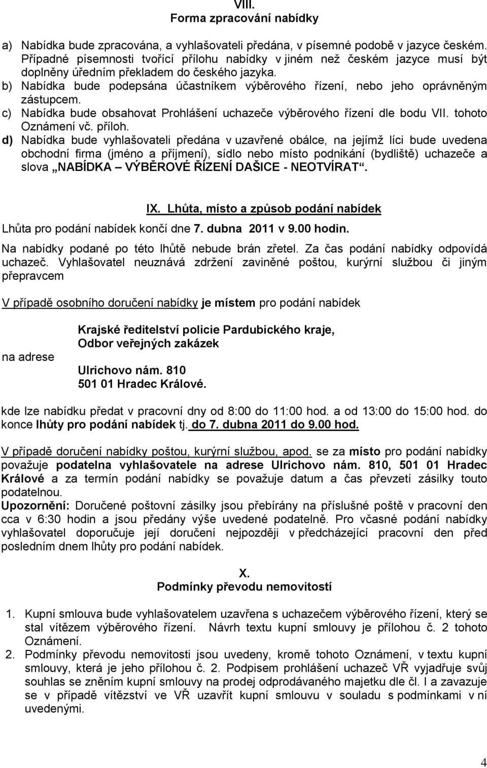 b) Nabídka bude podepsána účastníkem výběrového řízení, nebo jeho oprávněným zástupcem. c) Nabídka bude obsahovat Prohlášení uchazeče výběrového řízení dle bodu VII. tohoto Oznámení vč. příloh.