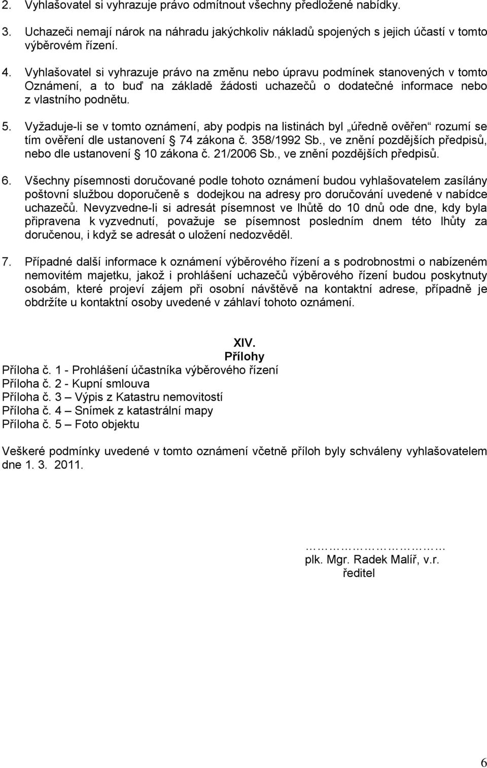 Vyžaduje-li se v tomto oznámení, aby podpis na listinách byl úředně ověřen rozumí se tím ověření dle ustanovení 74 zákona č. 358/1992 Sb.