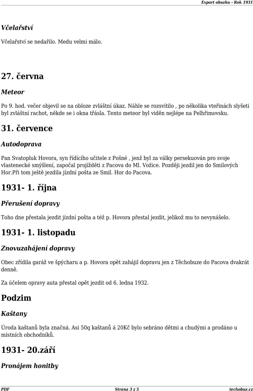 července Autodoprava Pan Svatopluk Hovora, syn řídícího učitele z Pošné, jenž byl za války persekuován pro svoje vlastenecké smýšlení, započal projížděti z Pacova do Ml. Vožice.