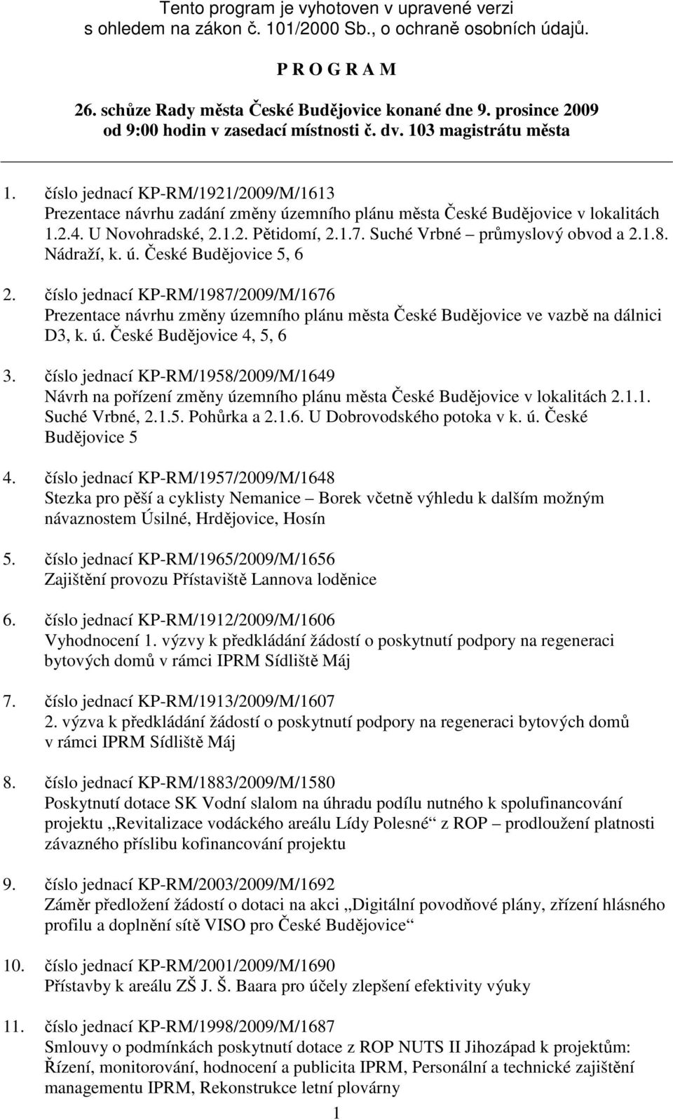 číslo jednací KP-RM/1921/2009/M/1613 Prezentace návrhu zadání změny územního plánu města České Budějovice v lokalitách 1.2.4. U Novohradské, 2.1.2. Pětidomí, 2.1.7. Suché Vrbné průmyslový obvod a 2.1.8.