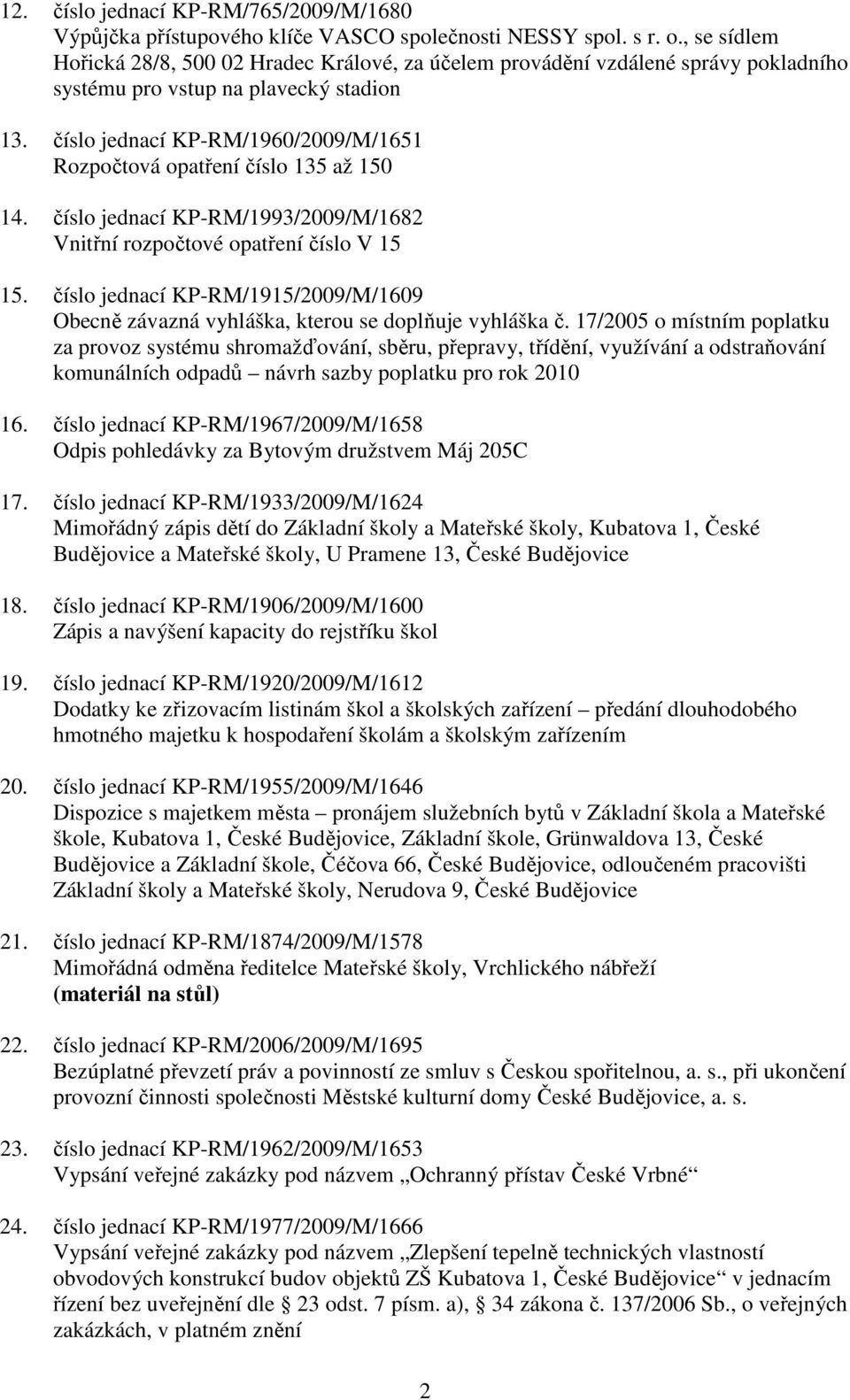 číslo jednací KP-RM/1960/2009/M/1651 Rozpočtová opatření číslo 135 až 150 14. číslo jednací KP-RM/1993/2009/M/1682 Vnitřní rozpočtové opatření číslo V 15 15.