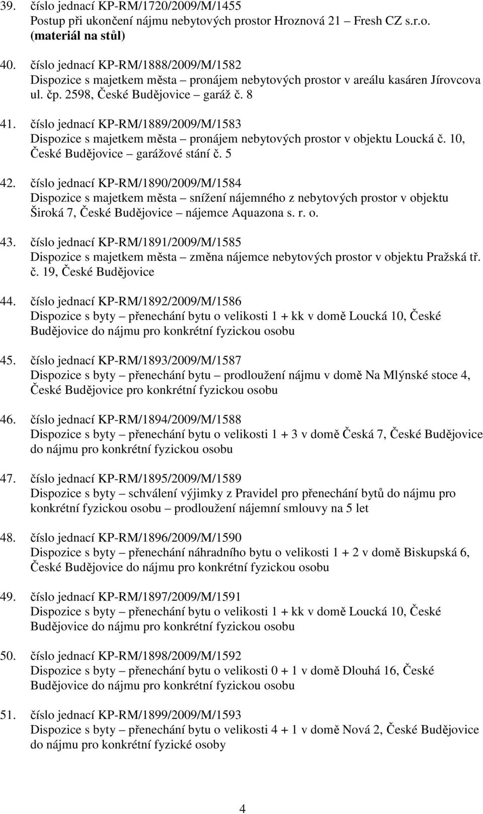 číslo jednací KP-RM/1889/2009/M/1583 Dispozice s majetkem města pronájem nebytových prostor v objektu Loucká č. 10, České Budějovice garážové stání č. 5 42.