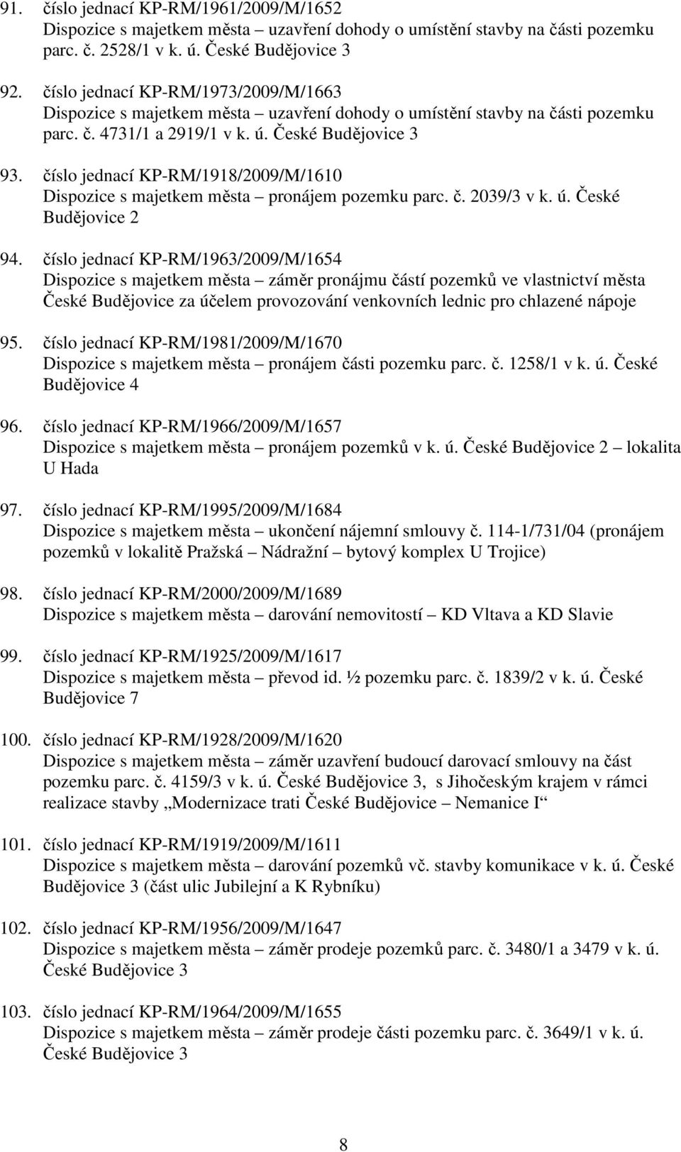 číslo jednací KP-RM/1918/2009/M/1610 Dispozice s majetkem města pronájem pozemku parc. č. 2039/3 v k. ú. České Budějovice 2 94.