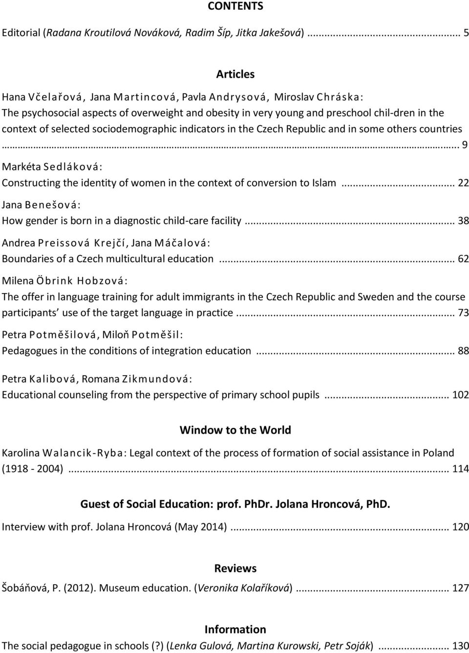 sociodemographic indicators in the Czech Republic and in some others countries.... 9 Markéta Sedláková: Constructing the identity of women in the context of conversion to Islam.