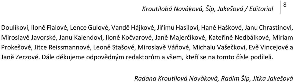 Miriam Prokešové, Jitce Reissmannové, Leoně Stašové, Miroslavě Váňové, Michalu Vašečkovi, Evě Vincejové a Janě Zerzové.