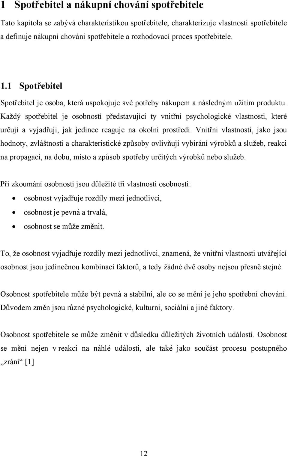 Každý spotřebitel je osobností představující ty vnitřní psychologické vlastnosti, které určují a vyjadřují, jak jedinec reaguje na okolní prostředí.