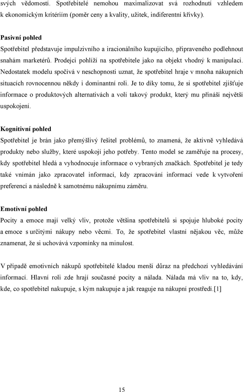 Nedostatek modelu spočívá v neschopnosti uznat, že spotřebitel hraje v mnoha nákupních situacích rovnocennou někdy i dominantní roli.