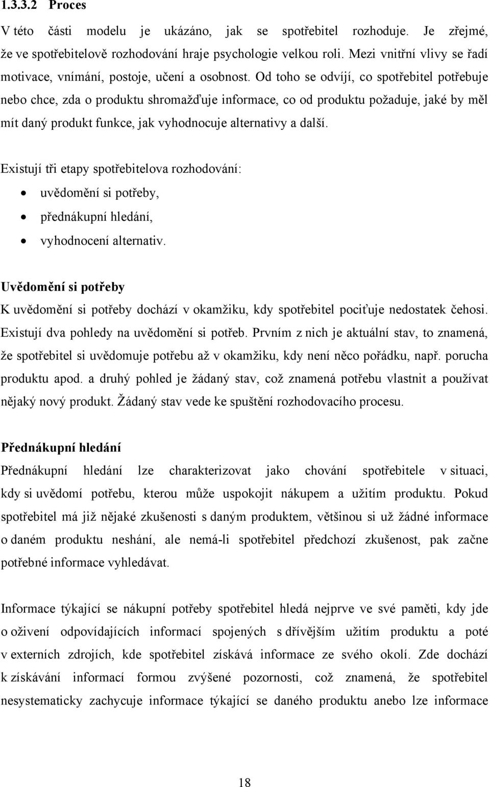 Od toho se odvíjí, co spotřebitel potřebuje nebo chce, zda o produktu shromažďuje informace, co od produktu požaduje, jaké by měl mít daný produkt funkce, jak vyhodnocuje alternativy a další.