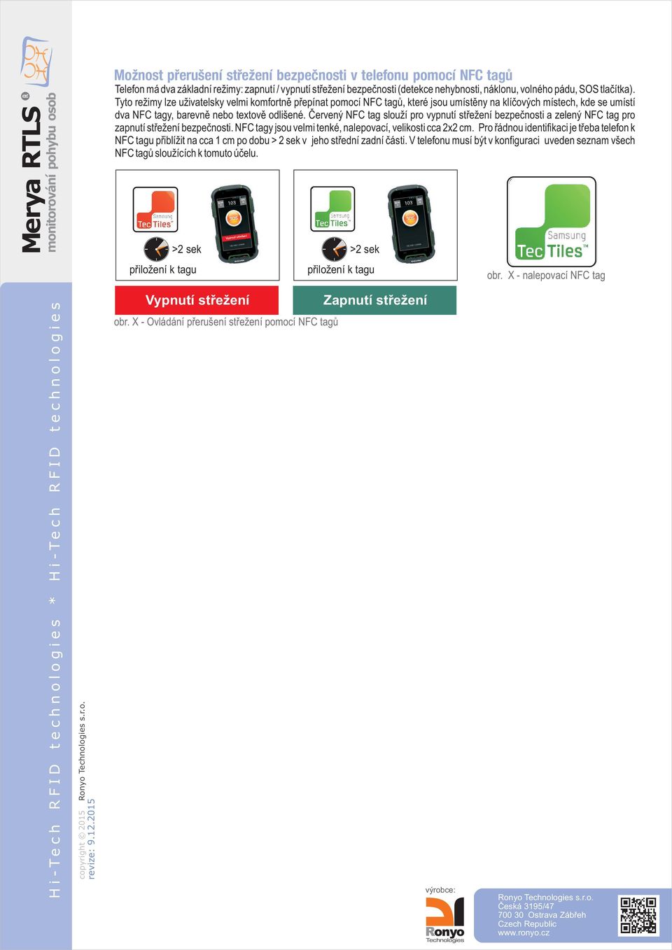 Èervený NFC tag slouží pro vypnutí støežení bezpeènosti a zelený NFC tag pro zapnutí støežení bezpeènosti. NFC tagy jsou velmi tenké, nalepovací, velikosti cca x cm.