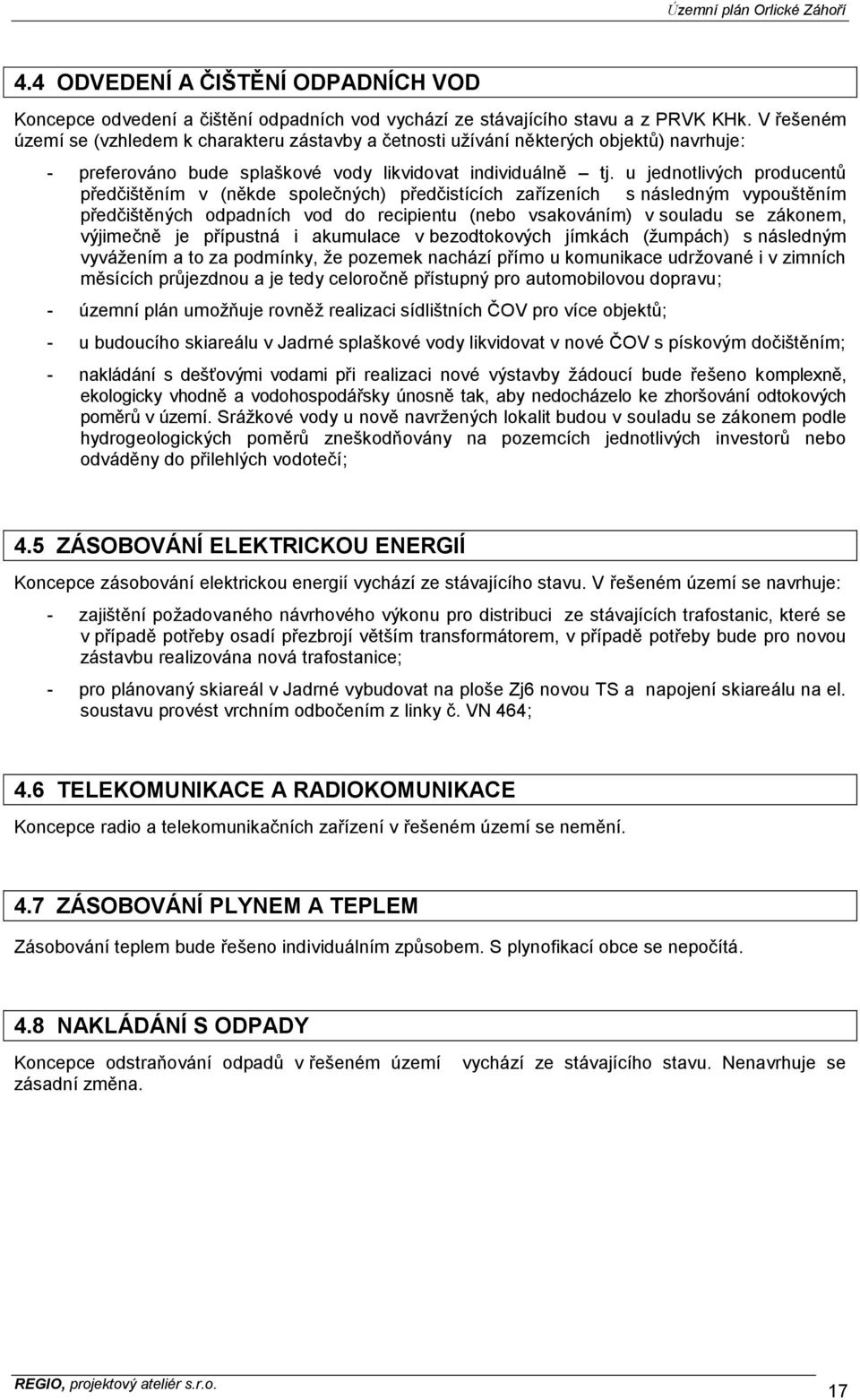 u jednotlivých producentů předčištěním v (někde společných) předčistících zařízeních s následným vypouštěním předčištěných odpadních vod do recipientu (nebo vsakováním) v souladu se zákonem,