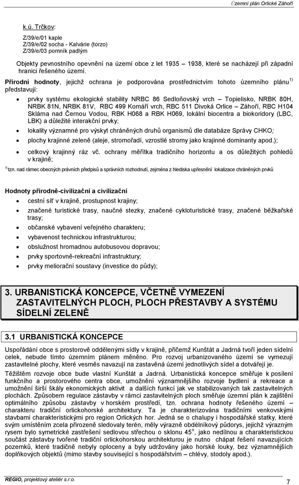 Přírodní hodnoty, jejichž ochrana je podporována prostřednictvím tohoto územního plánu 1) představují: prvky systému ekologické stability NRBC 86 Sedloňovský vrch Topielisko, NRBK 80H, NRBK 81N, NRBK