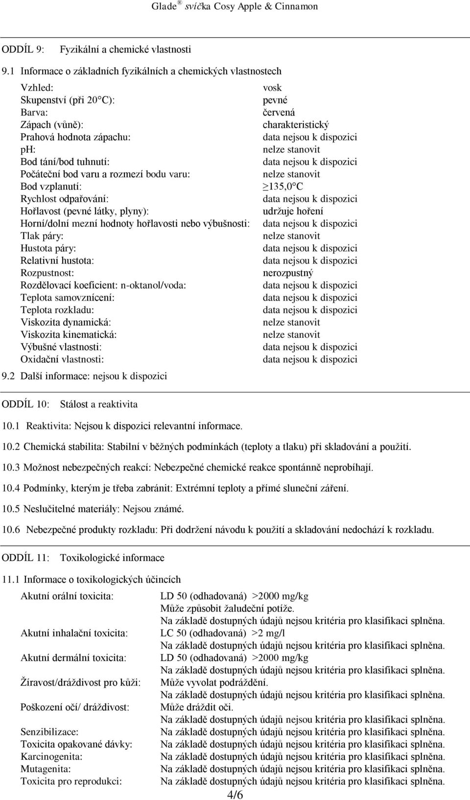 bodu varu: Bod vzplanutí: Rychlost odpařování: Hořlavost (pevné látky, plyny): Horní/dolní mezní hodnoty hořlavosti nebo výbušnosti: Tlak páry: Hustota páry: Relativní hustota: Rozpustnost: