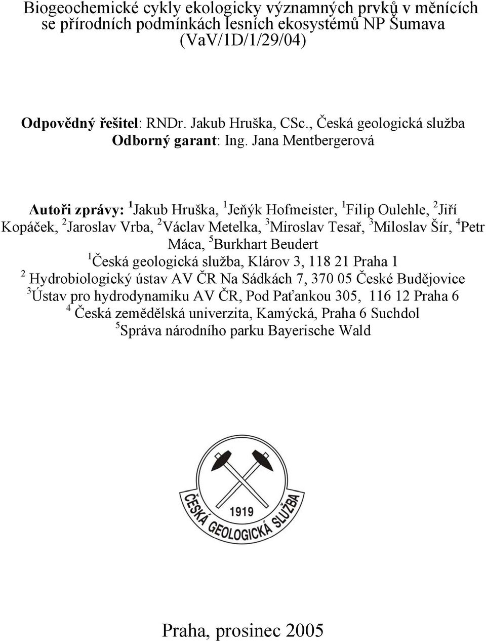 Jana Mentbergerová Autoři zprávy: 1 Jakub Hruška, 1 Jeňýk Hofmeister, 1 Filip Oulehle, 2 Jiří Kopáček, 2 Jaroslav Vrba, 2 Václav Metelka, 3 Miroslav Tesař, 3 Miloslav Šír, 4 Petr