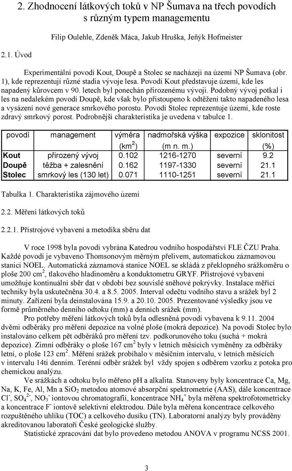 Povodí Kout představuje území, kde les napadený kůrovcem v 90. letech byl ponechán přirozenému vývoji.