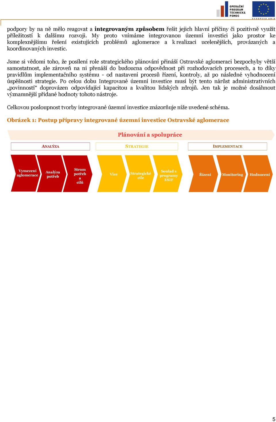 Jsme si vědomi toho, že posílení role strategického plánování přináší Ostravské aglomeraci bezpochyby větší samostatnost, ale zároveň na ni přenáší do budoucna odpovědnost při rozhodovacích