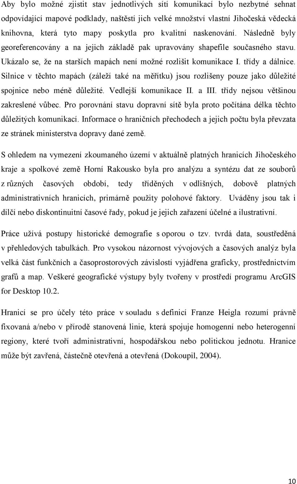 třídy a dálnice. Silnice v těchto mapách (záleží také na měřítku) jsou rozlišeny pouze jako důležité spojnice nebo méně důležité. Vedlejší komunikace II. a III. třídy nejsou většinou zakreslené vůbec.