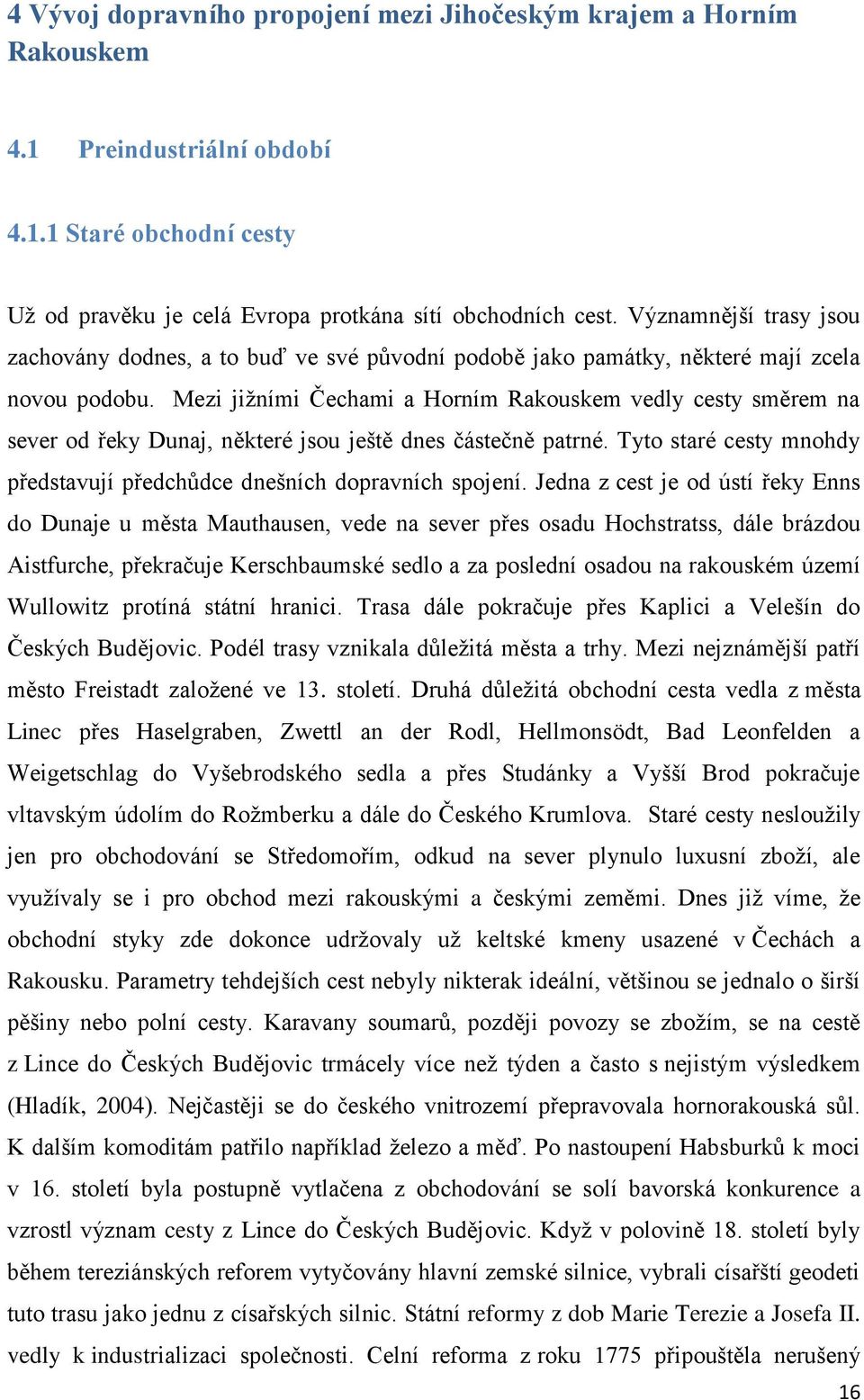 Mezi jižními Čechami a Horním Rakouskem vedly cesty směrem na sever od řeky Dunaj, některé jsou ještě dnes částečně patrné. Tyto staré cesty mnohdy představují předchůdce dnešních dopravních spojení.