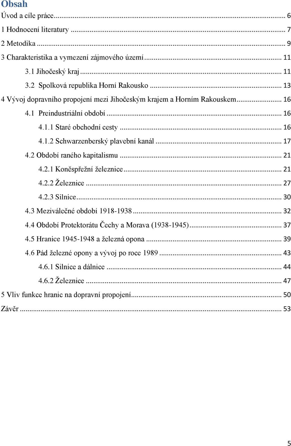 2 Období raného kapitalismu... 21 4.2.1 Koněspřežní železnice... 21 4.2.2 Železnice... 27 4.2.3 Silnice... 30 4.3 Meziválečné období 1918-1938... 32 4.