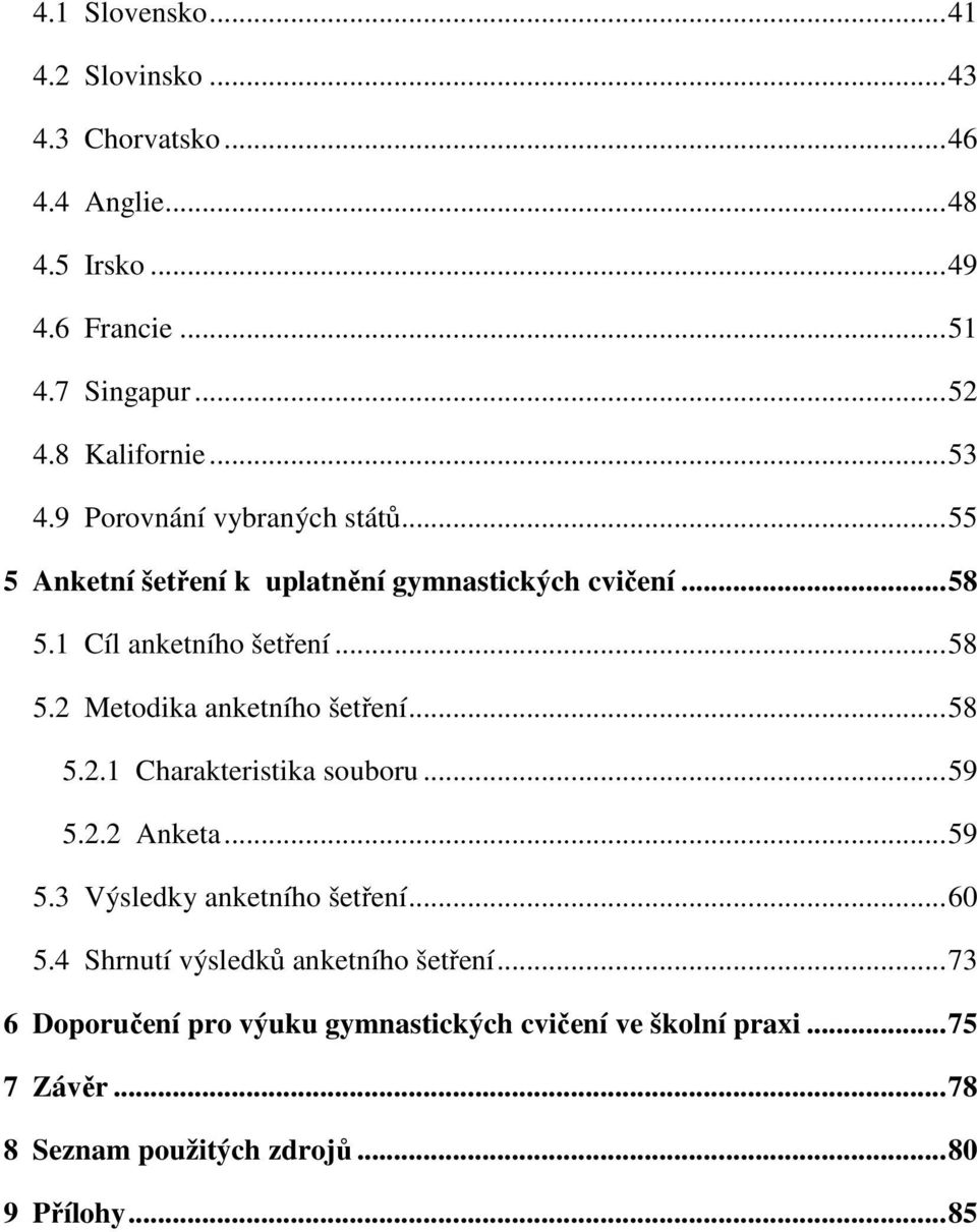 .. 58 5.2.1 Charakteristika souboru... 59 5.2.2 Anketa... 59 5.3 Výsledky anketního šetření... 60 5.4 Shrnutí výsledků anketního šetření.