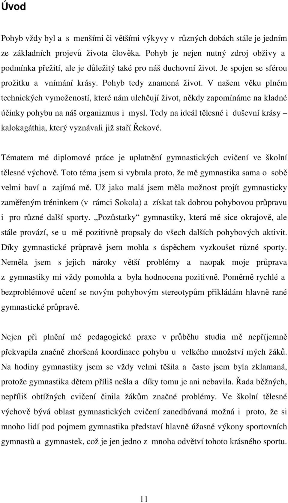 V našem věku plném technických vymožeností, které nám ulehčují život, někdy zapomínáme na kladné účinky pohybu na náš organizmus i mysl.