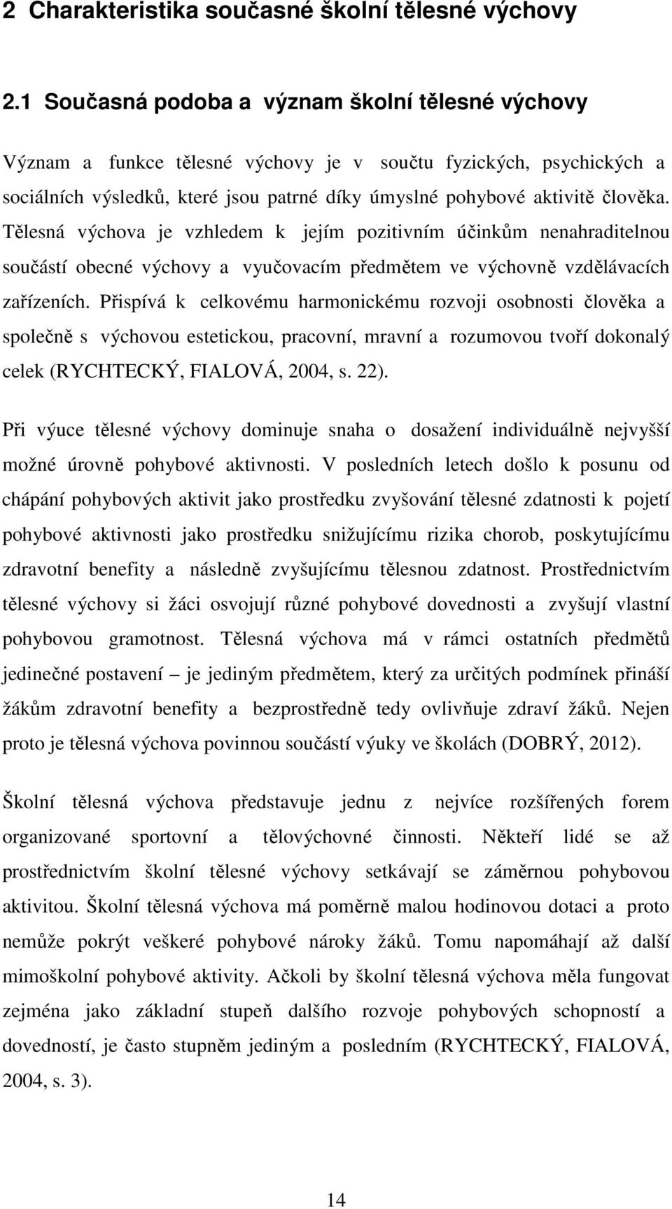 Tělesná výchova je vzhledem k jejím pozitivním účinkům nenahraditelnou součástí obecné výchovy a vyučovacím předmětem ve výchovně vzdělávacích zařízeních.