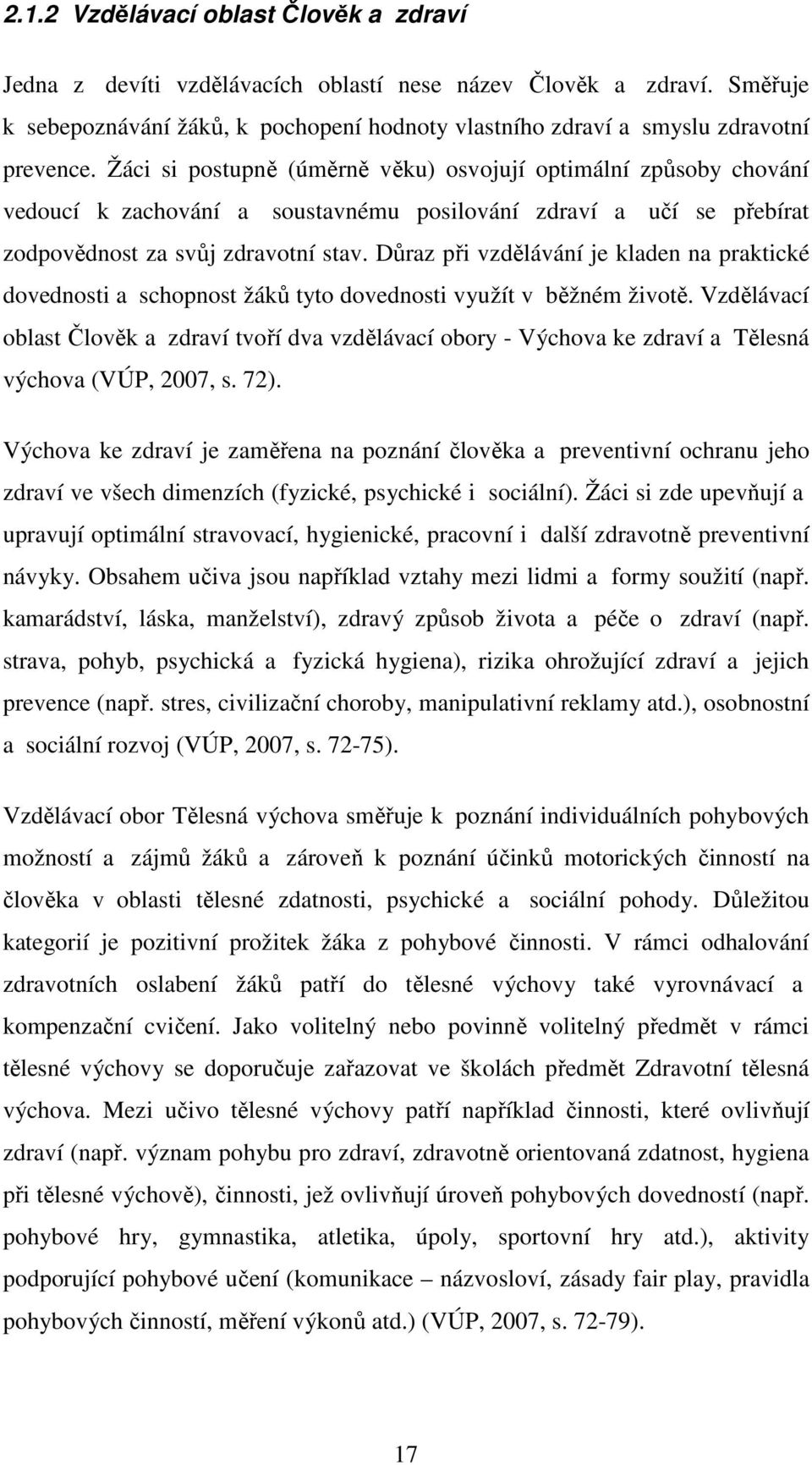 Důraz při vzdělávání je kladen na praktické dovednosti a schopnost žáků tyto dovednosti využít v běžném životě.