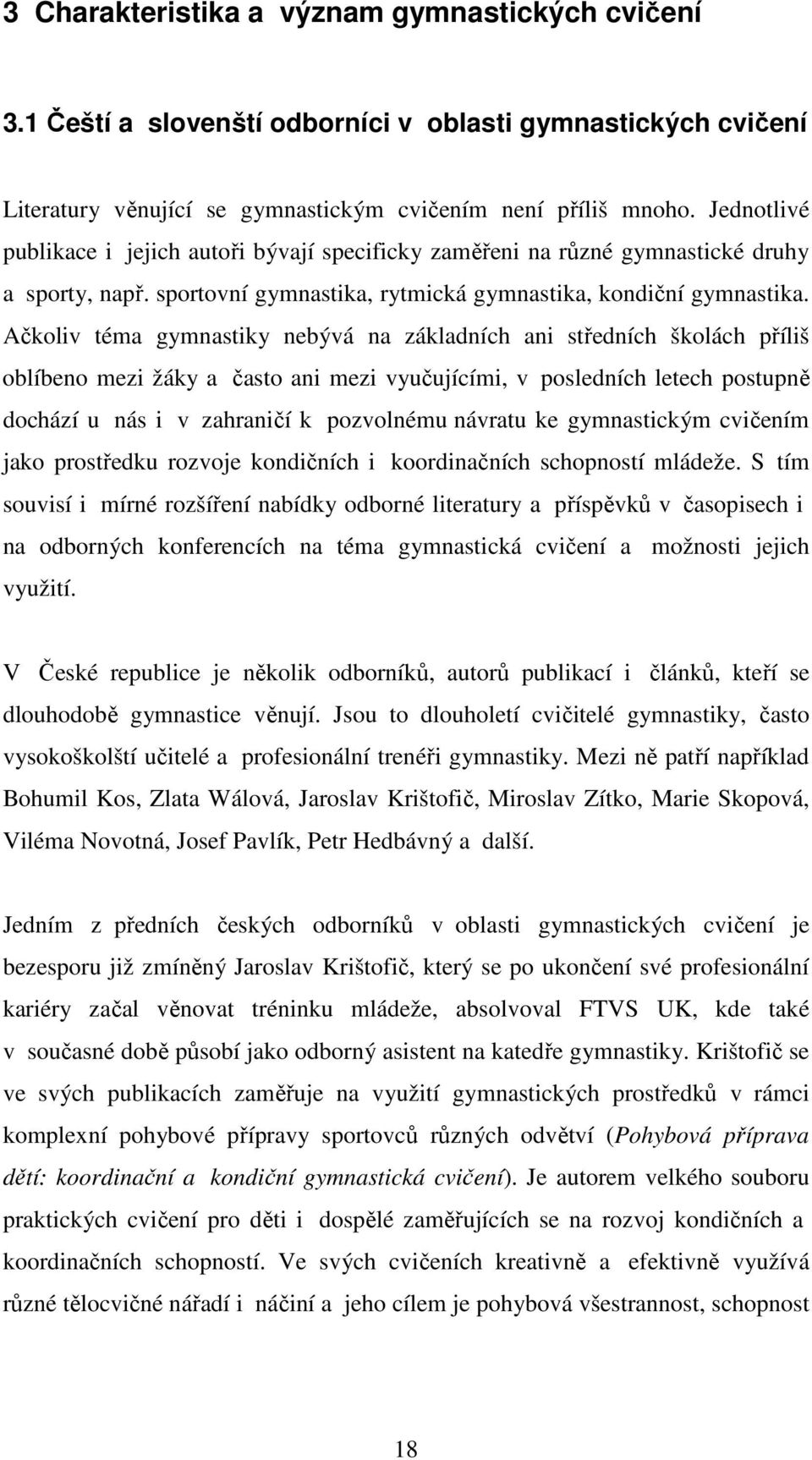 Ačkoliv téma gymnastiky nebývá na základních ani středních školách příliš oblíbeno mezi žáky a často ani mezi vyučujícími, v posledních letech postupně dochází u nás i v zahraničí k pozvolnému