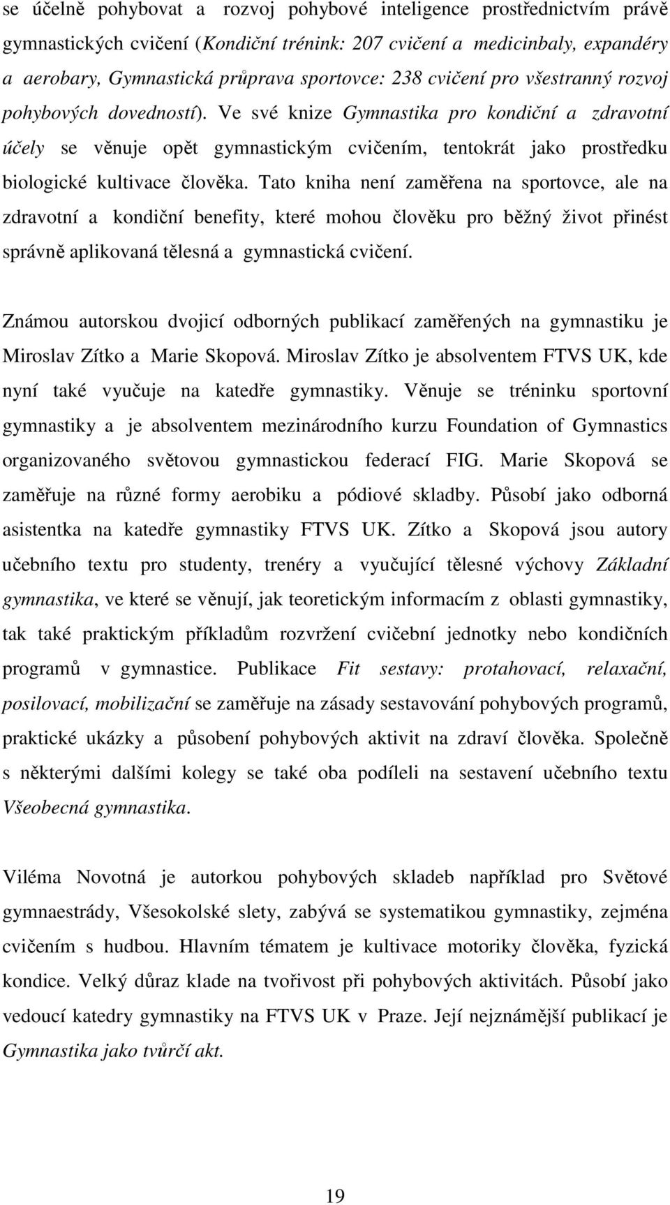 Ve své knize Gymnastika pro kondiční a zdravotní účely se věnuje opět gymnastickým cvičením, tentokrát jako prostředku biologické kultivace člověka.