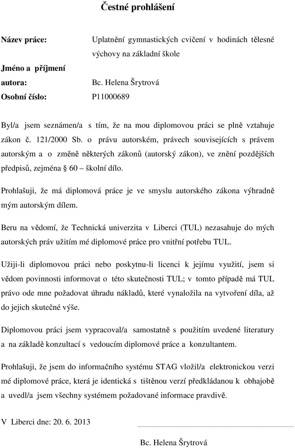 o právu autorském, právech souvisejících s právem autorským a o změně některých zákonů (autorský zákon), ve znění pozdějších předpisů, zejména 60 školní dílo.