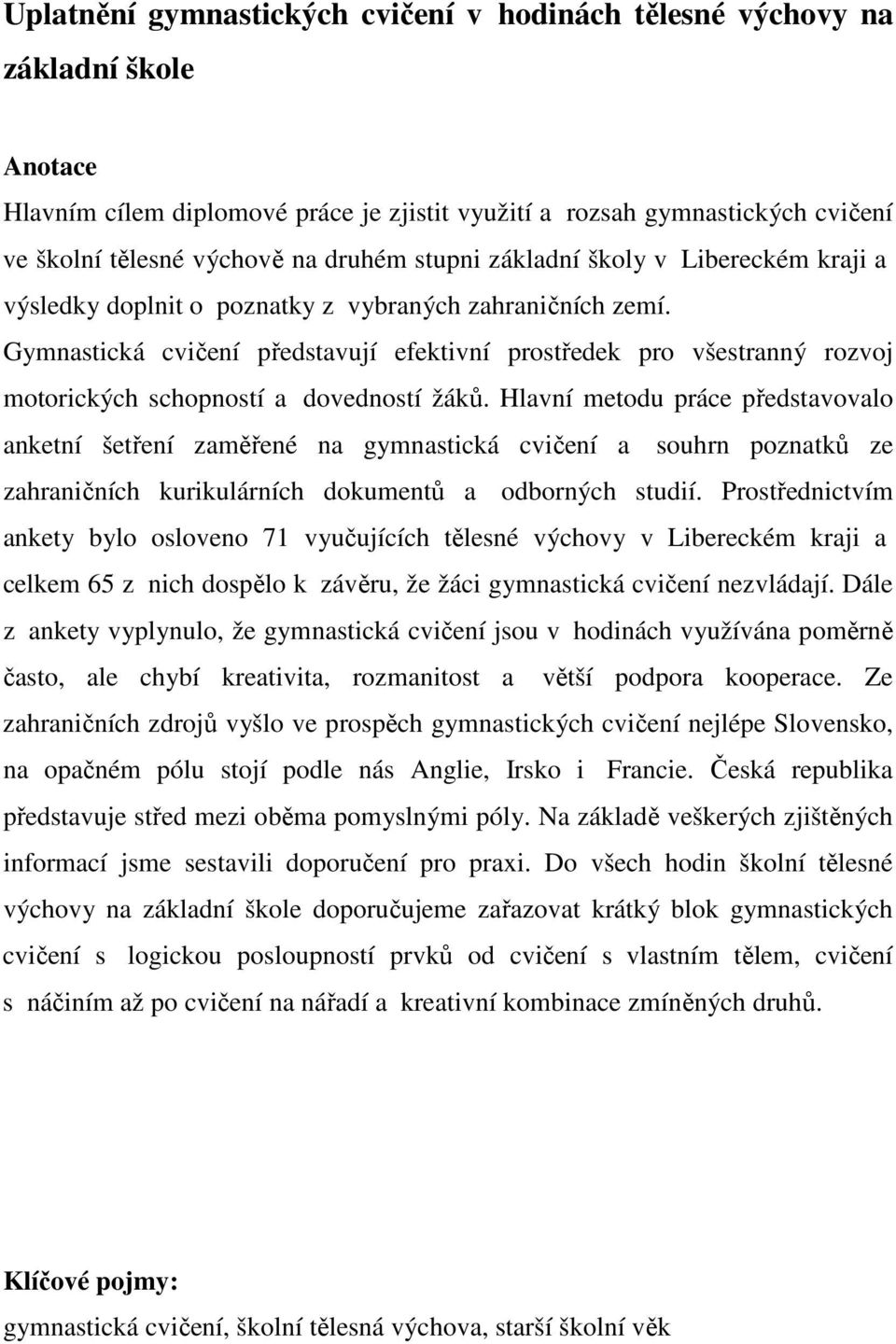 Gymnastická cvičení představují efektivní prostředek pro všestranný rozvoj motorických schopností a dovedností žáků.