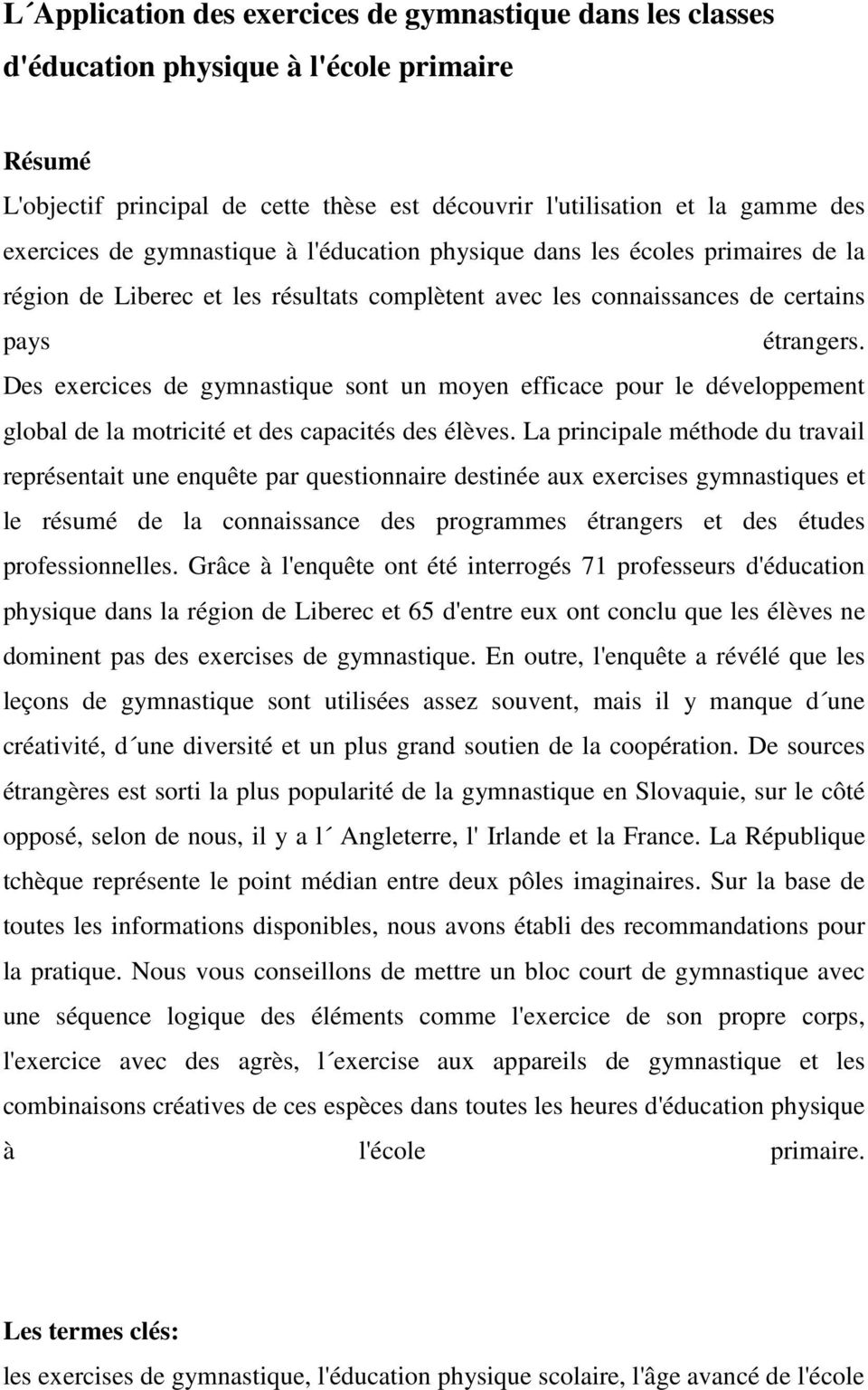 Des exercices de gymnastique sont un moyen efficace pour le développement global de la motricité et des capacités des élèves.