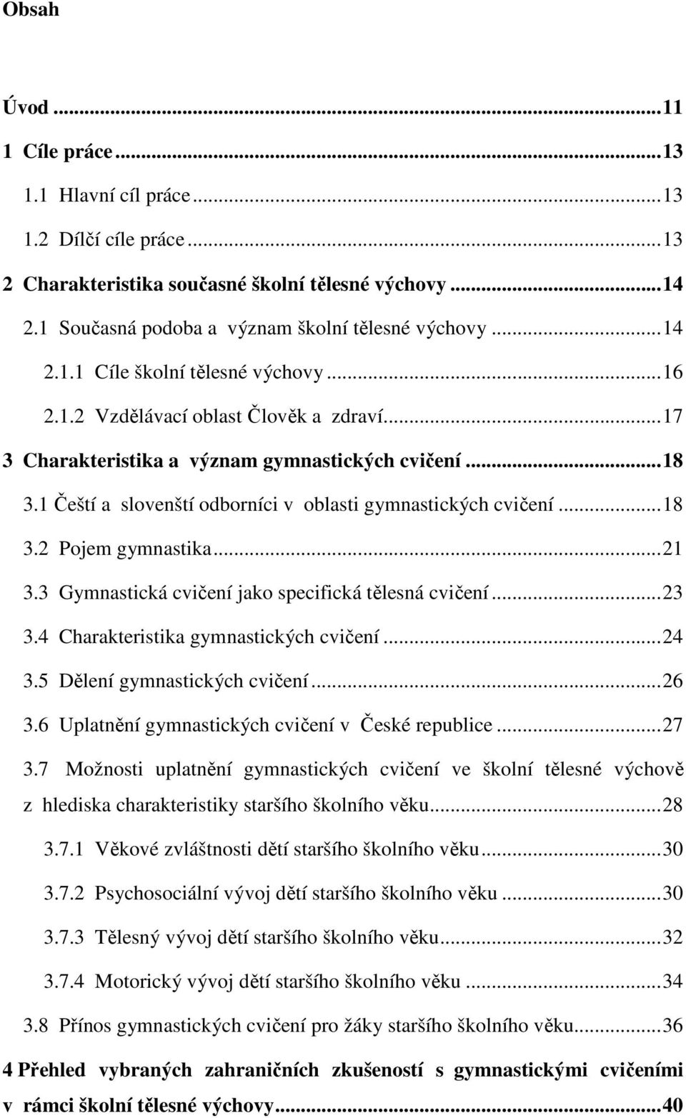 1 Čeští a slovenští odborníci v oblasti gymnastických cvičení... 18 3.2 Pojem gymnastika... 21 3.3 Gymnastická cvičení jako specifická tělesná cvičení... 23 3.4 Charakteristika gymnastických cvičení.