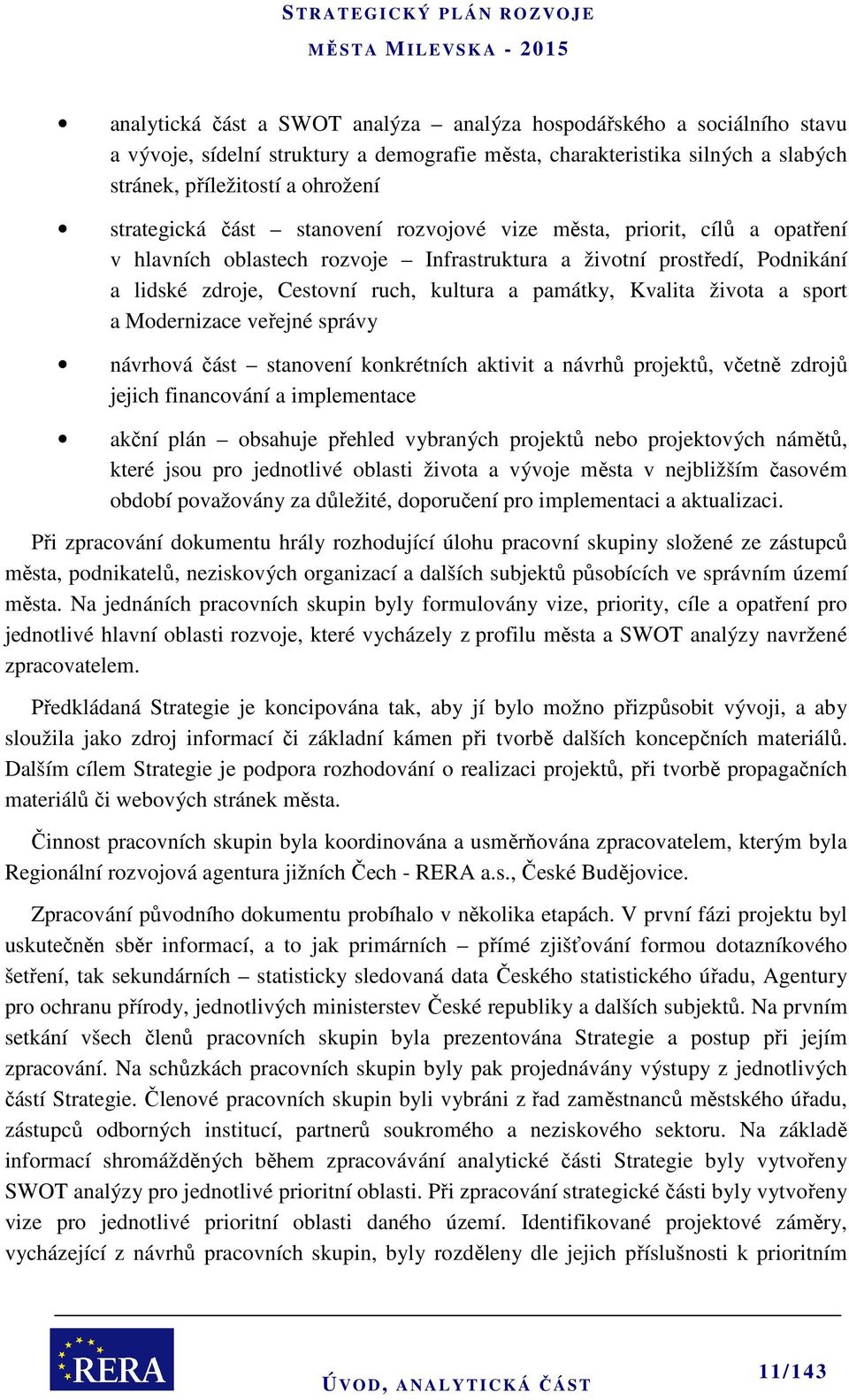 života a sport a Modernizace veřejné správy návrhová část stanovení konkrétních aktivit a návrhů projektů, včetně zdrojů jejich financování a implementace akční plán obsahuje přehled vybraných