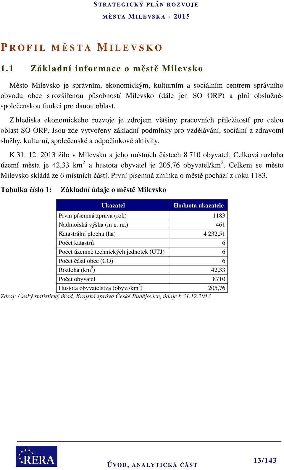 obslužněspolečenskou funkci pro danou oblast. Z hlediska ekonomického rozvoje je zdrojem většiny pracovních příležitostí pro celou oblast SO ORP.