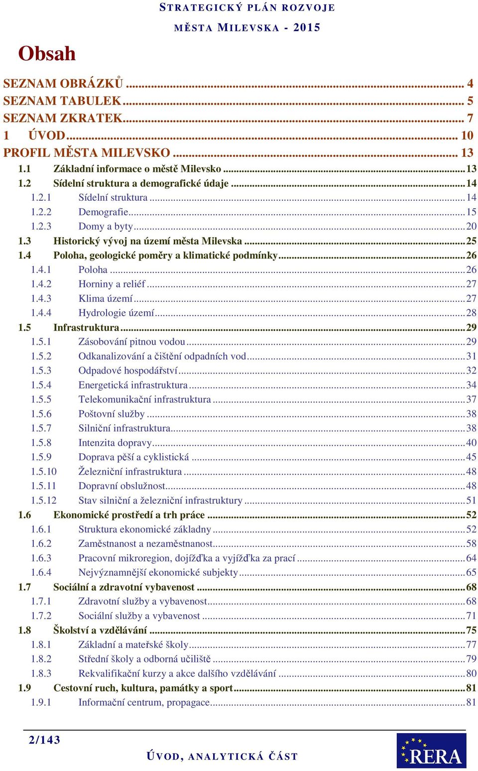 .. 26 1.4.2 Horniny a reliéf... 27 1.4.3 Klima území... 27 1.4.4 Hydrologie území... 28 1.5 Infrastruktura... 29 1.5.1 Zásobování pitnou vodou... 29 1.5.2 Odkanalizování a čištění odpadních vod... 31 1.