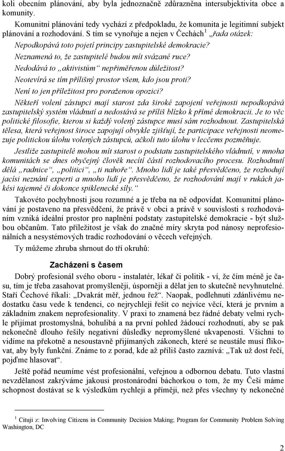 Nedodává to aktivistům nepřiměřenou důležitost? Neotevírá se tím přílišný prostor všem, kdo jsou proti? Není to jen příležitost pro poraženou opozici?