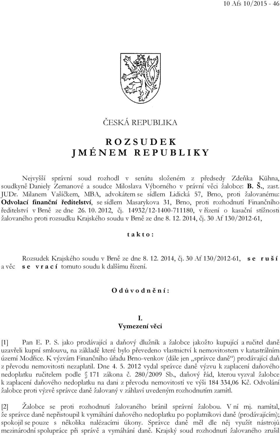 Milanem Vašíčkem, MBA, advokátem se sídlem Lidická 57, Brno, proti žalovanému: Odvolací finanční ředitelství, se sídlem Masarykova 31, Brno, proti rozhodnutí Finančního ředitelství v Brně ze dne 26.