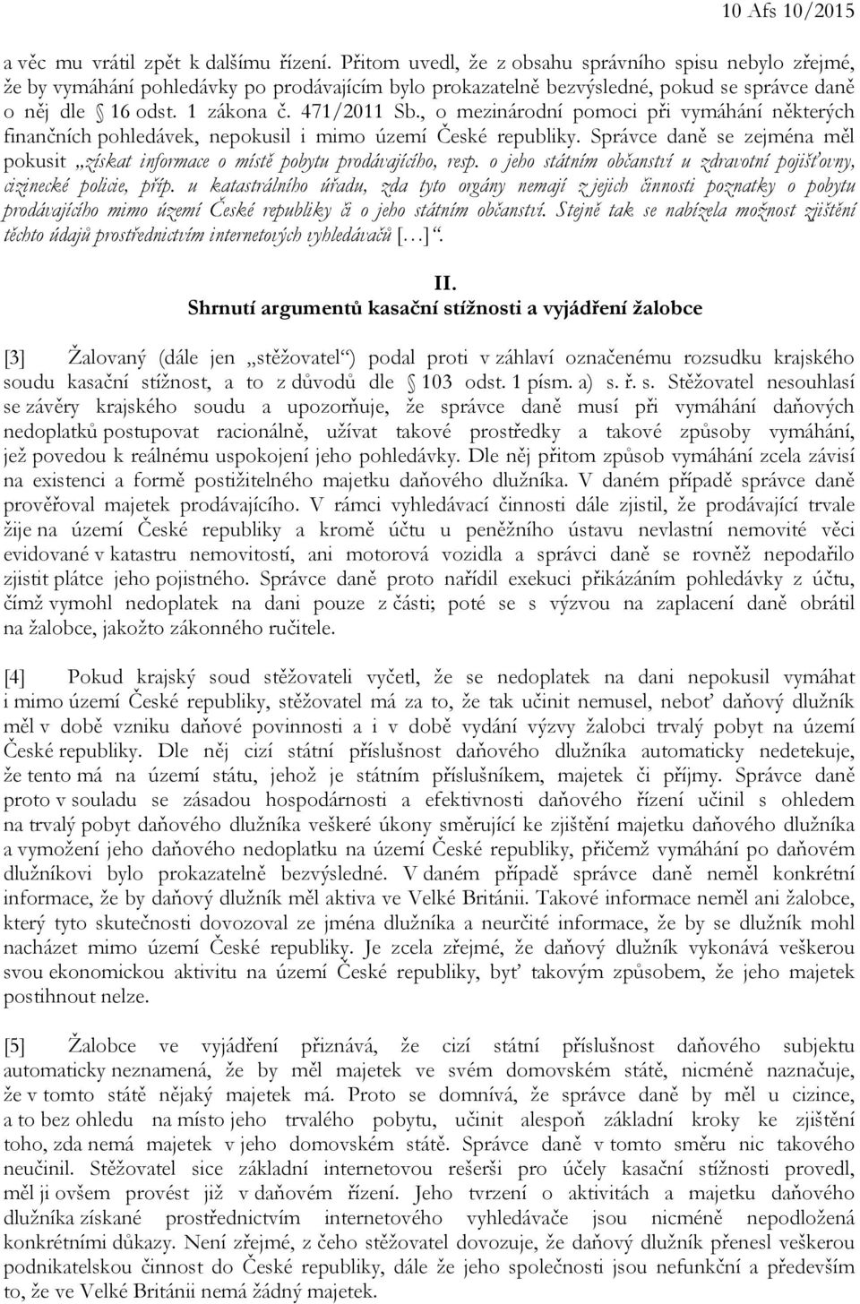 , o mezinárodní pomoci při vymáhání některých finančních pohledávek, nepokusil i mimo území České republiky. Správce daně se zejména měl pokusit získat informace o místě pobytu prodávajícího, resp.