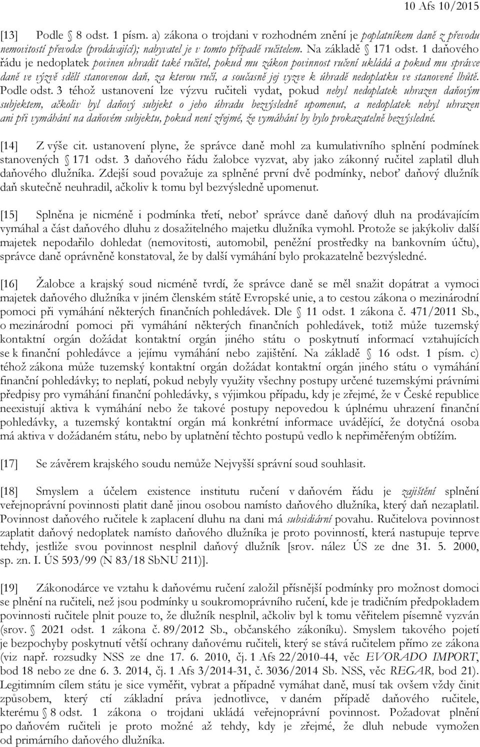 1 daňového řádu je nedoplatek povinen uhradit také ručitel, pokud mu zákon povinnost ručení ukládá a pokud mu správce daně ve výzvě sdělí stanovenou daň, za kterou ručí, a současně jej vyzve k úhradě